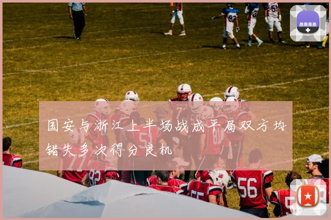 国安与浙江上半场战成平局双方均错失多次得分良机