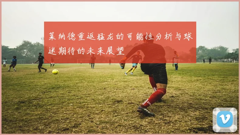 莱纳德重返猛龙的可能性分析与球迷期待的未来展望